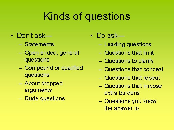 Kinds of questions • Don’t ask— – Statements. – Open ended, general questions –