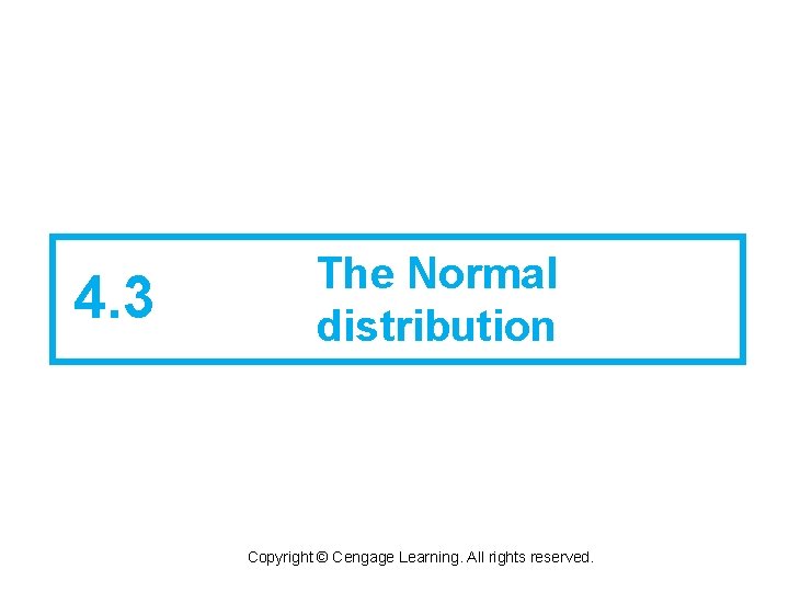 4. 3 The Normal distribution Copyright © Cengage Learning. All rights reserved. 