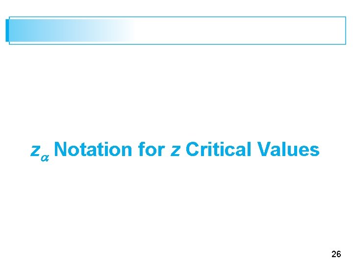 z Notation for z Critical Values 26 