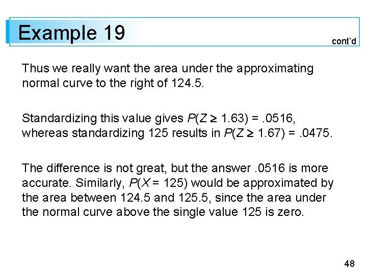 Example 19 cont’d Thus we really want the area under the approximating normal curve