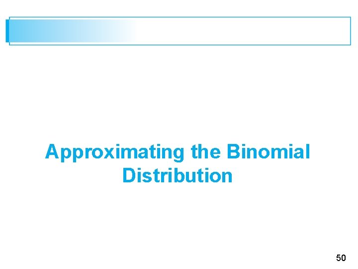 Approximating the Binomial Distribution 50 
