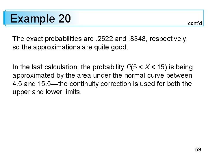 Example 20 cont’d The exact probabilities are. 2622 and. 8348, respectively, so the approximations