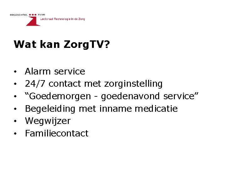 Wat kan Zorg. TV? • • • Alarm service 24/7 contact met zorginstelling “Goedemorgen