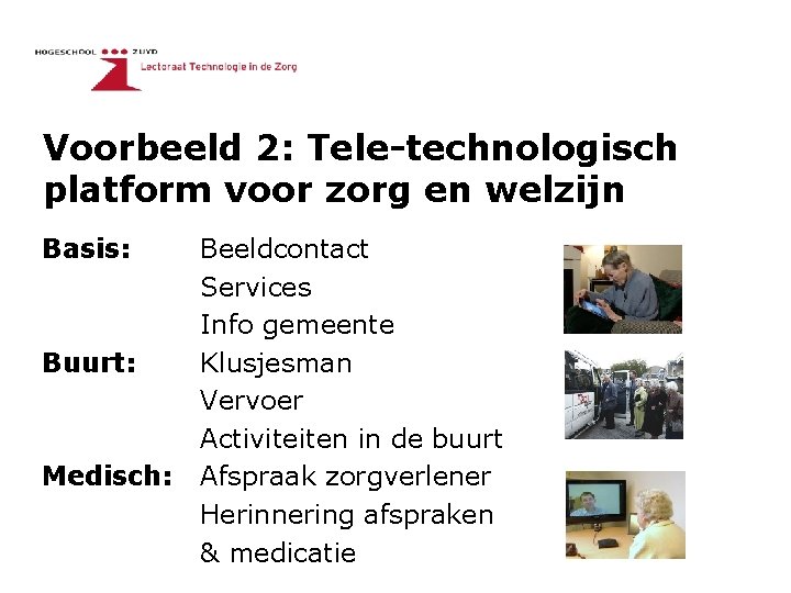 Voorbeeld 2: Tele-technologisch platform voor zorg en welzijn Basis: Buurt: Medisch: Beeldcontact Services Info