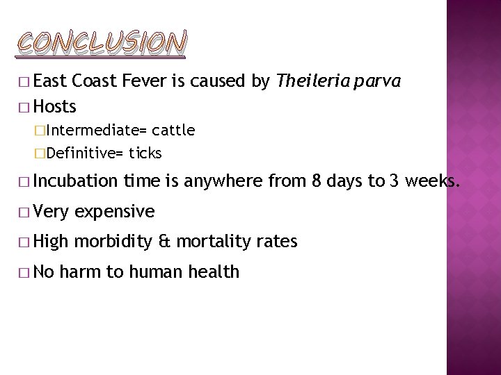 CONCLUSION � East Coast Fever is caused by Theileria parva � Hosts �Intermediate= cattle
