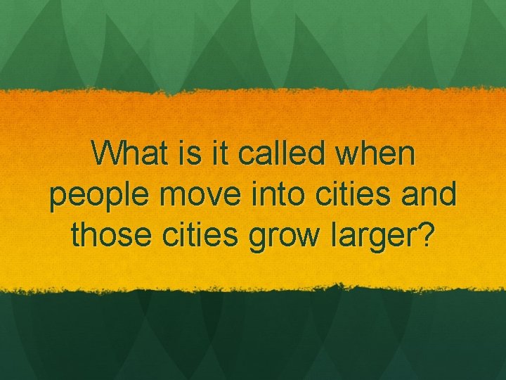 What is it called when people move into cities and those cities grow larger?