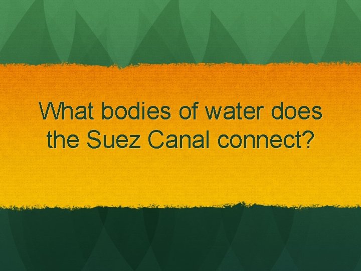 What bodies of water does the Suez Canal connect? 