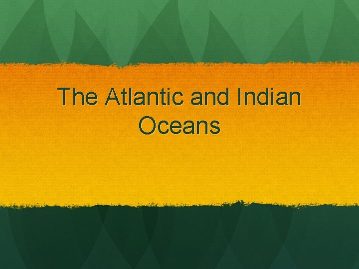 The Atlantic and Indian Oceans 