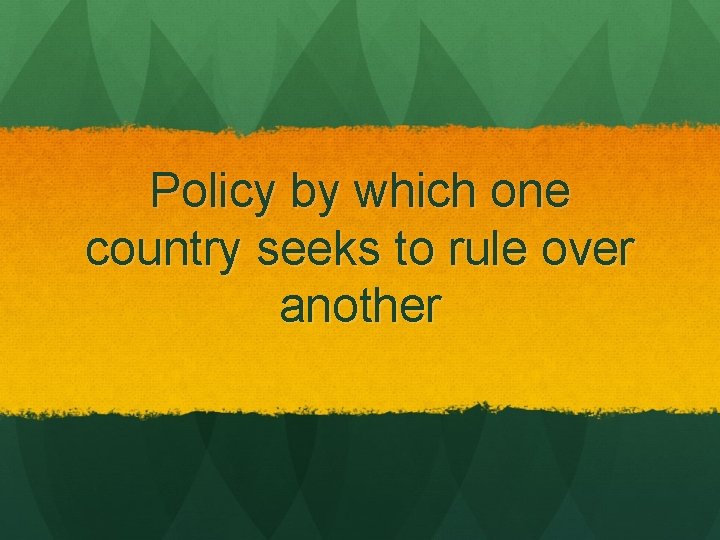 Policy by which one country seeks to rule over another 