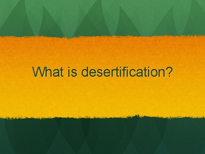 What is desertification? 