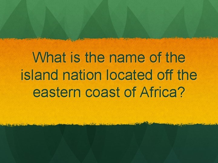 What is the name of the island nation located off the eastern coast of