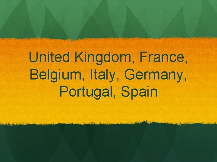 United Kingdom, France, Belgium, Italy, Germany, Portugal, Spain 