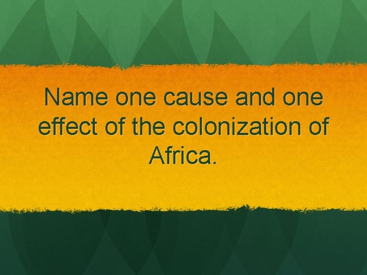 Name one cause and one effect of the colonization of Africa. 
