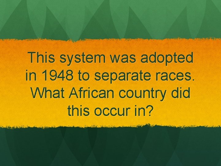 This system was adopted in 1948 to separate races. What African country did this