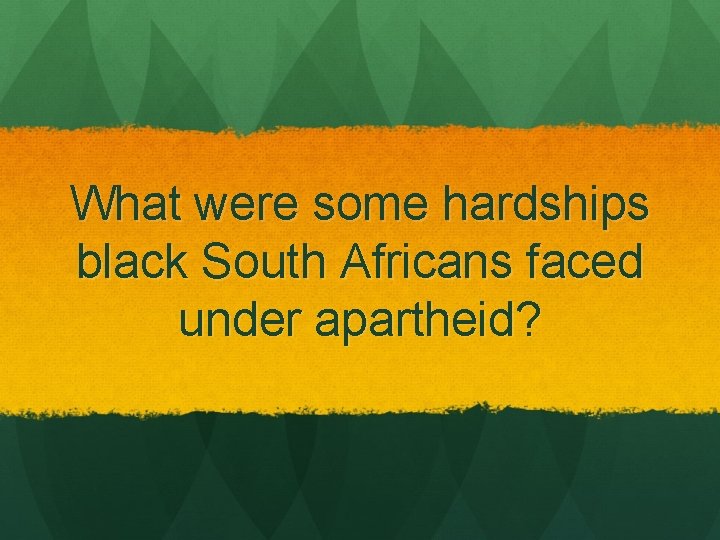 What were some hardships black South Africans faced under apartheid? 