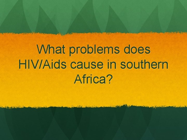 What problems does HIV/Aids cause in southern Africa? 