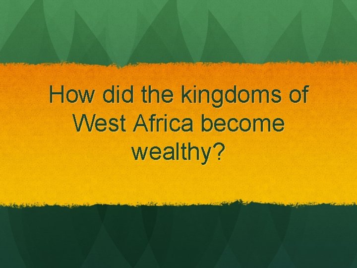 How did the kingdoms of West Africa become wealthy? 