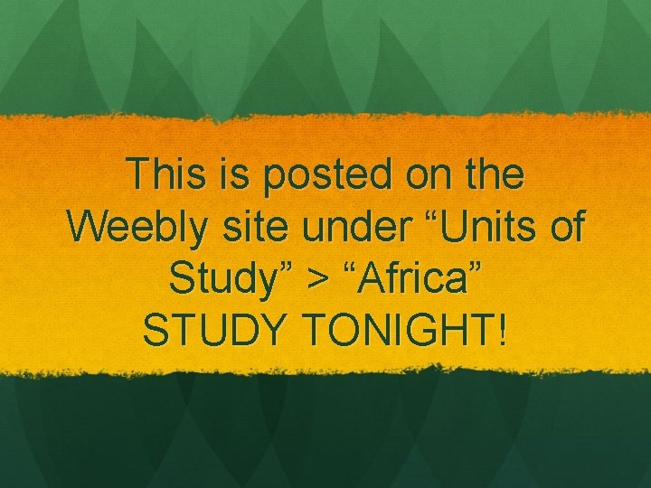 This is posted on the Weebly site under “Units of Study” > “Africa” STUDY