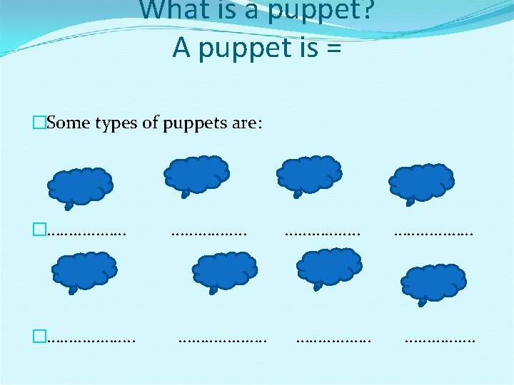 What is a puppet? A puppet is = �Some types of puppets are: �……………….