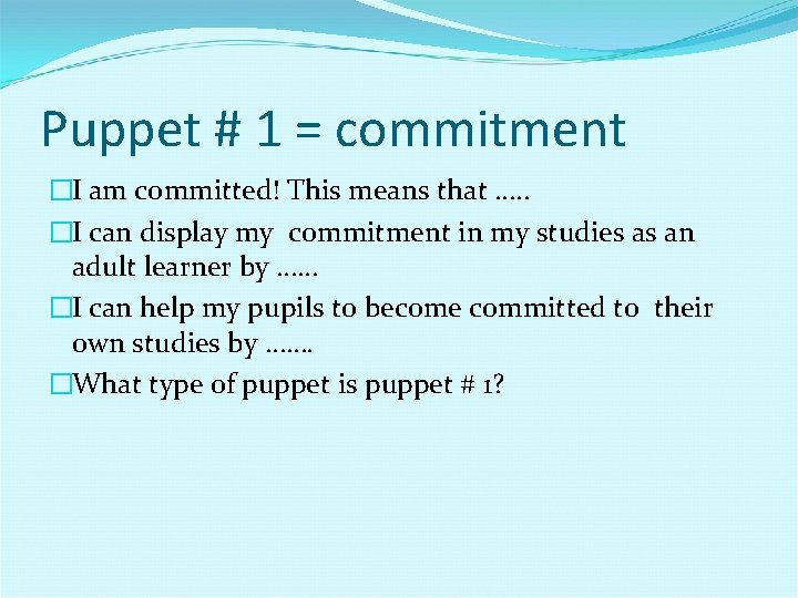 Puppet # 1 = commitment �I am committed! This means that …. . �I