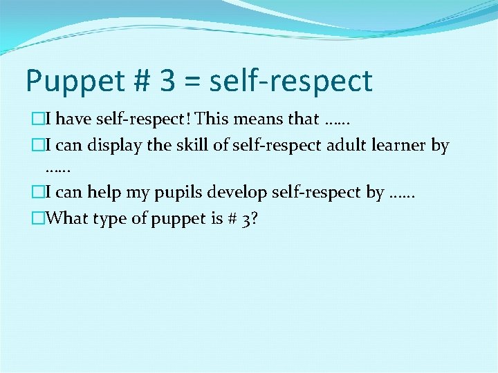 Puppet # 3 = self-respect �I have self-respect! This means that …… �I can