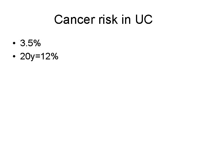 Cancer risk in UC • 3. 5% • 20 y=12% 