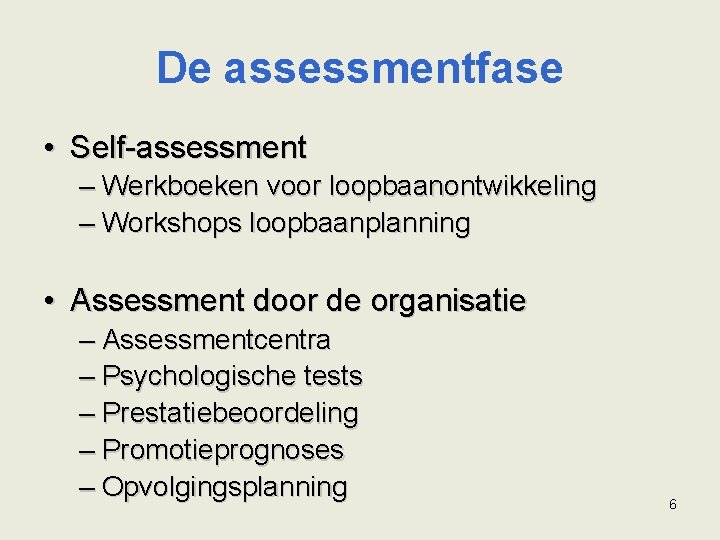 De assessmentfase • Self-assessment – Werkboeken voor loopbaanontwikkeling – Workshops loopbaanplanning • Assessment door