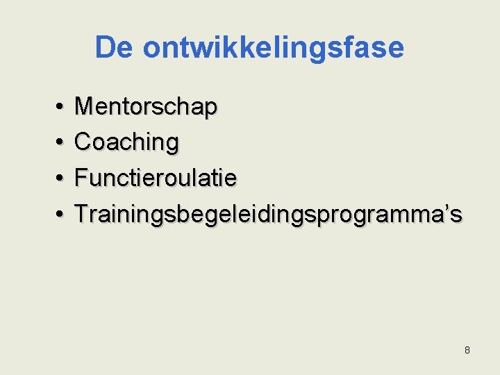 De ontwikkelingsfase • • Mentorschap Coaching Functieroulatie Trainingsbegeleidingsprogramma’s 8 