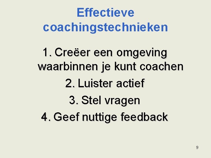 Effectieve coachingstechnieken 1. Creëer een omgeving waarbinnen je kunt coachen 2. Luister actief 3.