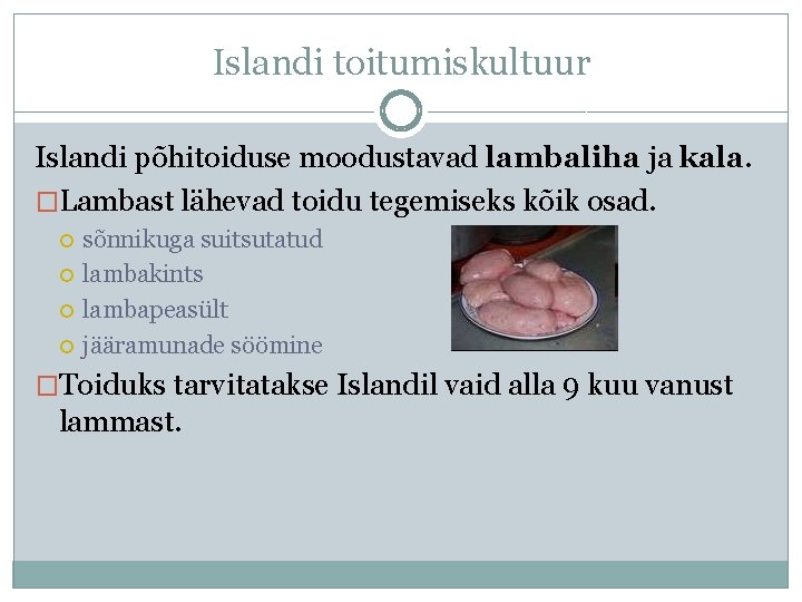 Islandi toitumiskultuur Islandi põhitoiduse moodustavad lambaliha ja kala. �Lambast lähevad toidu tegemiseks kõik osad.