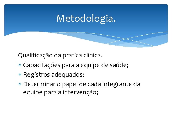 Metodologia. Qualificação da pratica clínica. Capacitações para a equipe de saúde; Registros adequados; Determinar