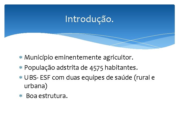 Introdução. Município eminentemente agricultor. População adstrita de 4575 habitantes. UBS- ESF com duas equipes
