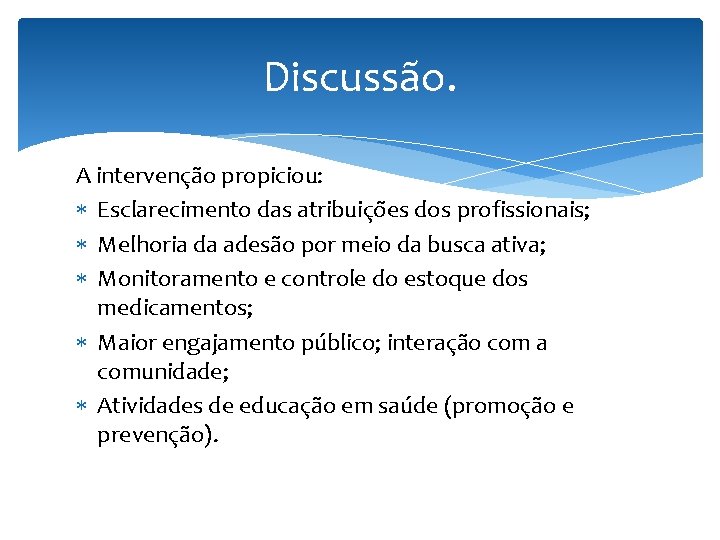 Discussão. A intervenção propiciou: Esclarecimento das atribuições dos profissionais; Melhoria da adesão por meio