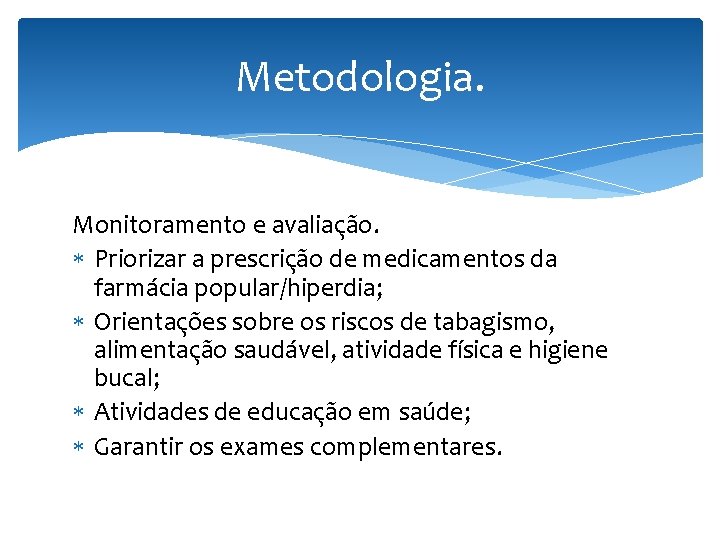 Metodologia. Monitoramento e avaliação. Priorizar a prescrição de medicamentos da farmácia popular/hiperdia; Orientações sobre