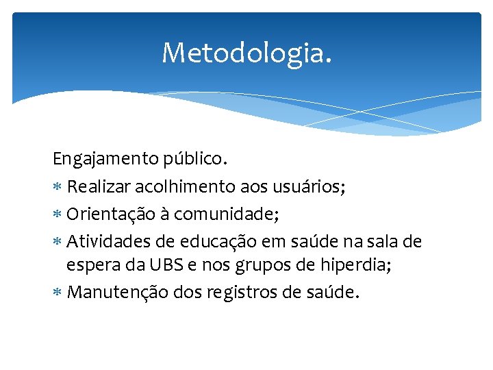 Metodologia. Engajamento público. Realizar acolhimento aos usuários; Orientação à comunidade; Atividades de educação em