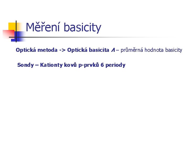 Měření basicity Optická metoda -> Optická basicita Λ – průměrná hodnota basicity Sondy –