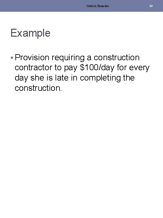 Contract Remedies 63 Example § Provision requiring a construction contractor to pay $100/day for