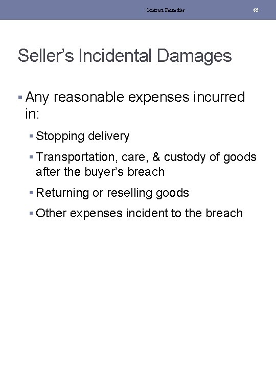 Contract Remedies 65 Seller’s Incidental Damages § Any reasonable expenses incurred in: § Stopping