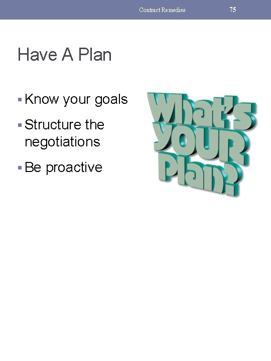 Contract Remedies Have A Plan § Know your goals § Structure the negotiations §