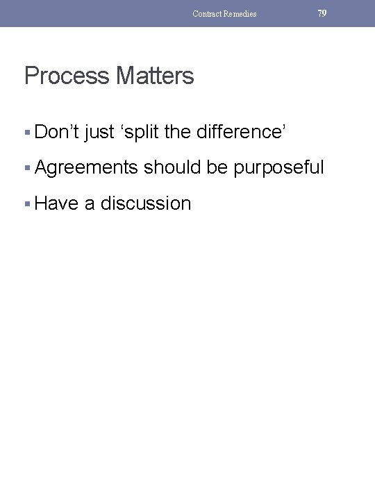 Contract Remedies 79 Process Matters § Don’t just ‘split the difference’ § Agreements should