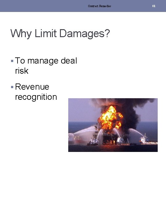 Contract Remedies Why Limit Damages? § To manage deal risk § Revenue recognition 81