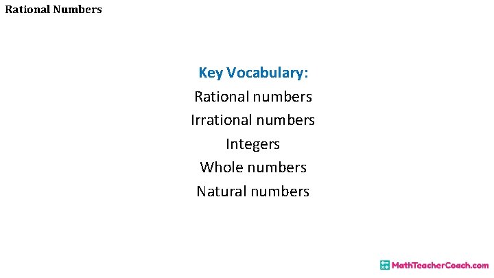 Rational Numbers Key Vocabulary: Rational numbers Irrational numbers Integers Whole numbers Natural numbers 