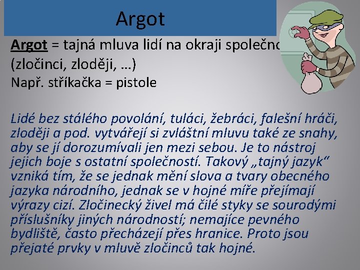 Argot = tajná mluva lidí na okraji společnosti (zločinci, zloději, …) Např. stříkačka =