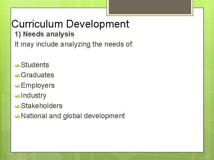 Curriculum Development 1) Needs analysis It may include analyzing the needs of: Students Graduates