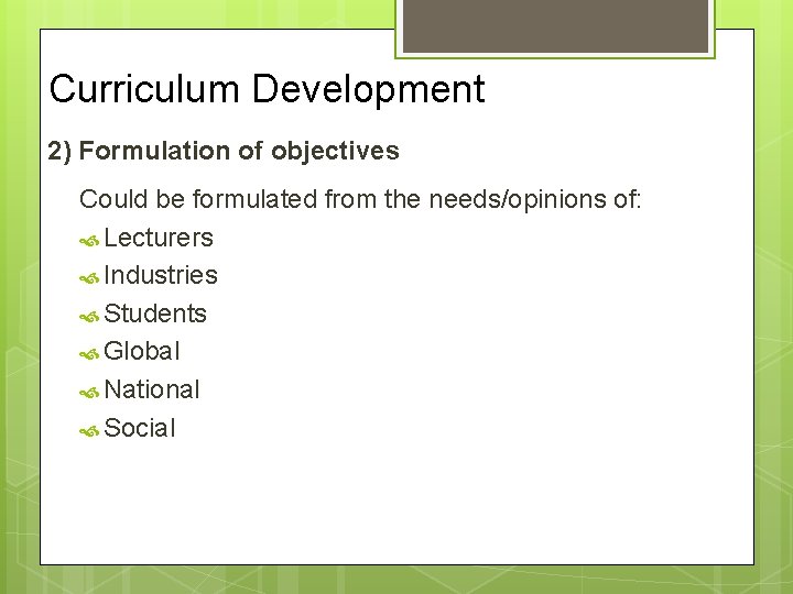 Curriculum Development 2) Formulation of objectives Could be formulated from the needs/opinions of: Lecturers