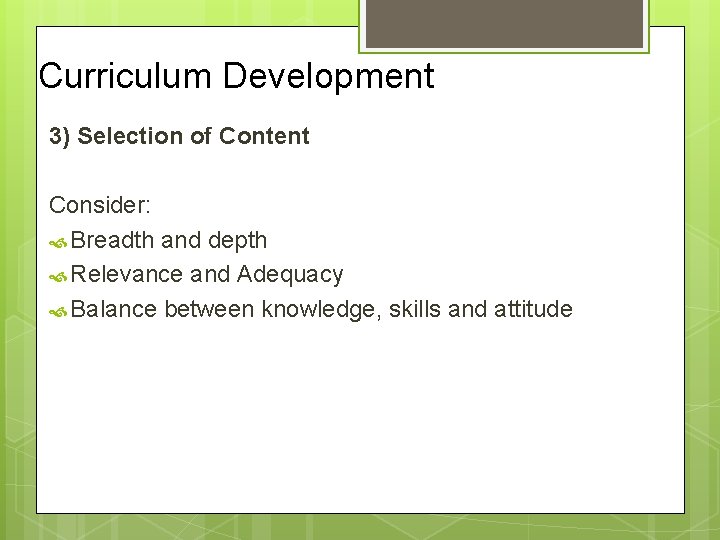 Curriculum Development 3) Selection of Content Consider: Breadth and depth Relevance and Adequacy Balance