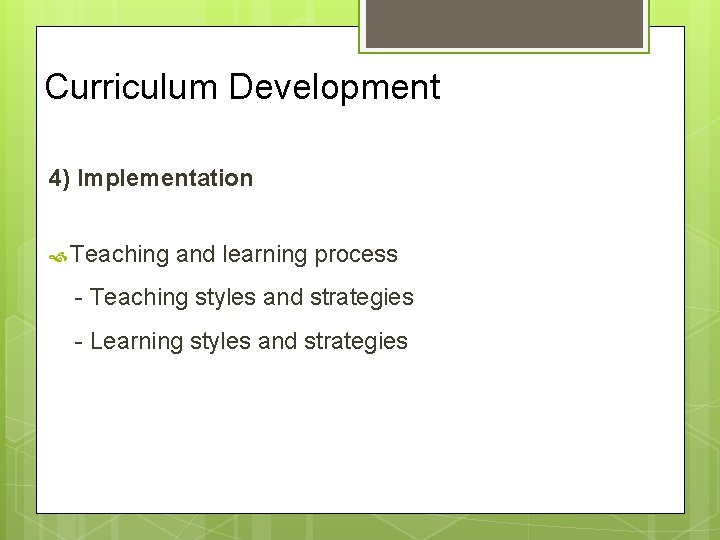 Curriculum Development 4) Implementation Teaching and learning process - Teaching styles and strategies -
