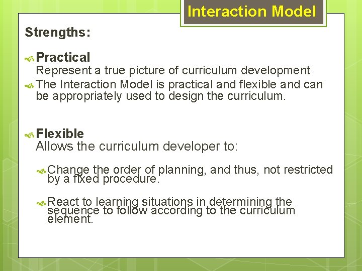 Interaction Model Strengths: Practical Represent a true picture of curriculum development The Interaction Model