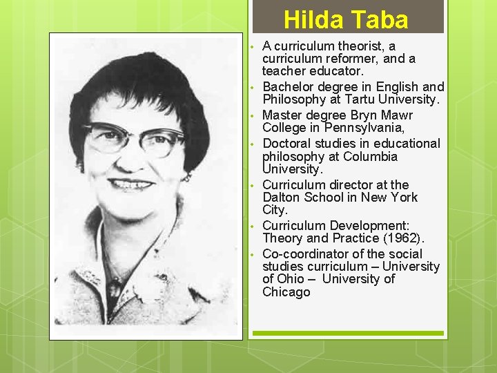 Hilda Taba • • A curriculum theorist, a curriculum reformer, and a teacher educator.