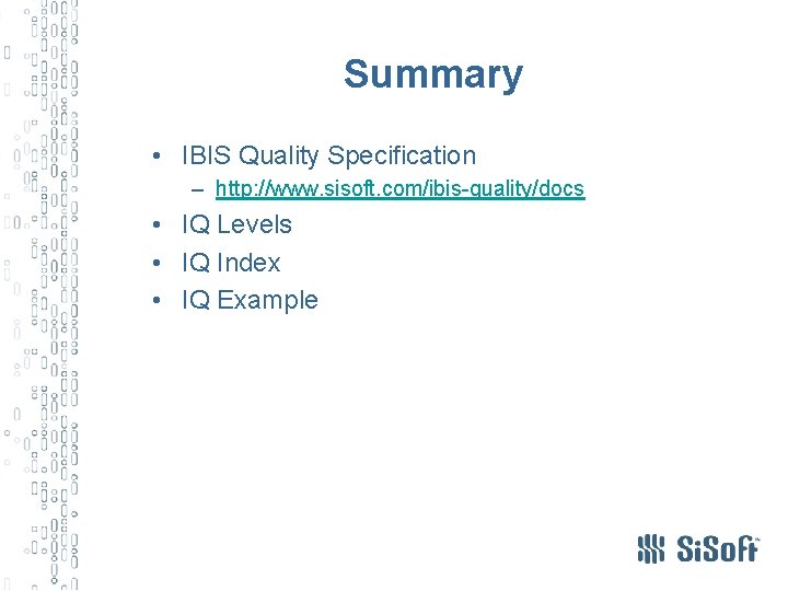 Summary • IBIS Quality Specification – http: //www. sisoft. com/ibis-quality/docs • IQ Levels •
